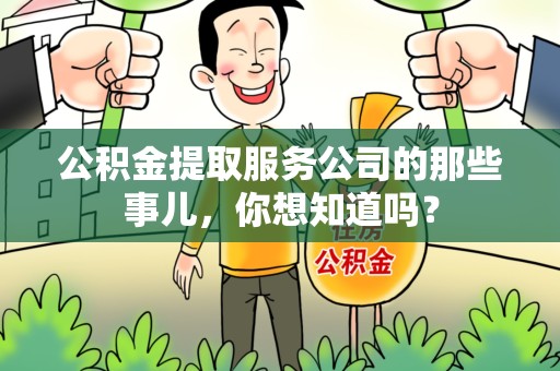 颍东公积金提取服务公司的那些事儿，你想知道吗？