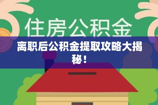 颍东离职后公积金提取攻略大揭秘！
