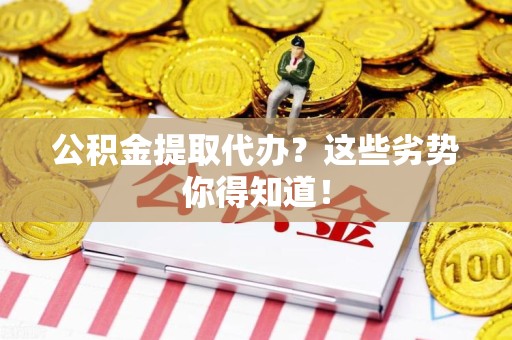 颍东公积金提取代办？这些劣势你得知道！