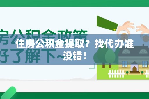 颍东住房公积金提取？找代办准没错！